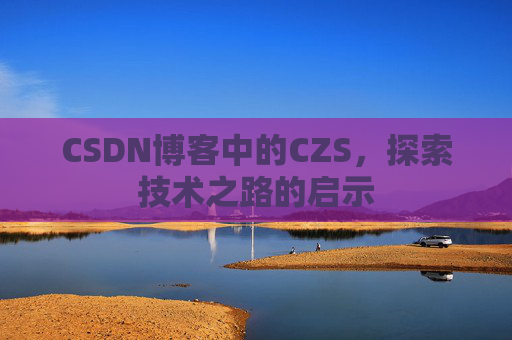 CSDN博客中的CZS，探索技术之路的启示
